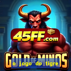 o jogo do tigre da dinheiro